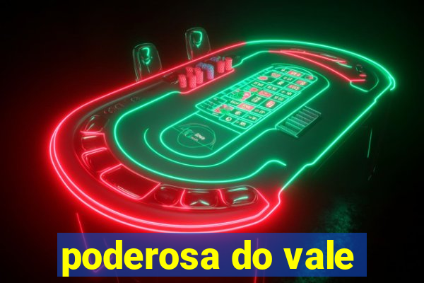 poderosa do vale